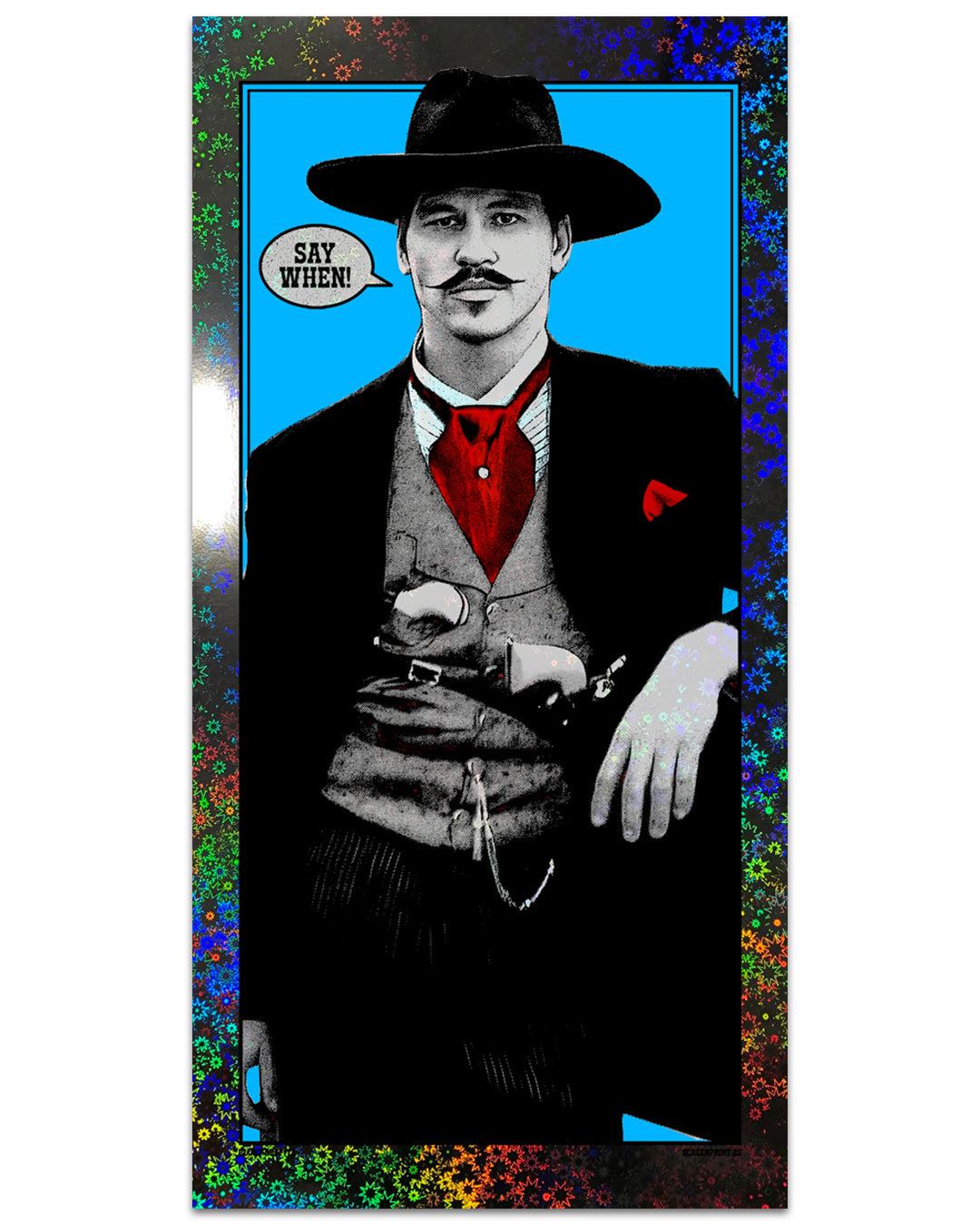 A man dressed as an Old West cowboy in a black hat and suit, red vest and tie, sits confidently with one hand on his belt. A speech bubble says "Say when!" Artwork by Matt Dye with a blue background and screen print holographic border.