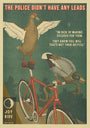 mallard and duck riding a bicycle with text "The Police did't have any leads" and "I'm sick of making excuses for them, they know full well that's not their bicycle"