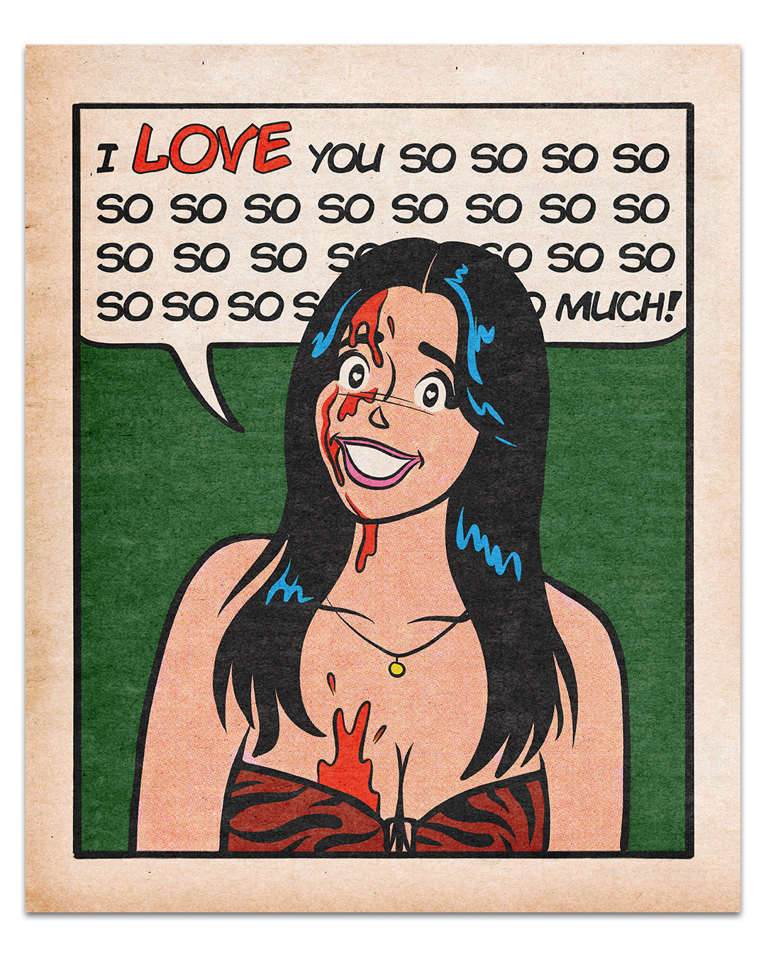 Comic-style print by Sarah Sumeray for This Is Fun, Isn't It: A smiling woman in a red dress with a gold necklace, red liquid on her face and chest, says "I LOVE you so so so much!" on green. Archival pigment print.