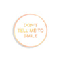 Don't Tell Me To Smile Enamel Pin - Spoke Art