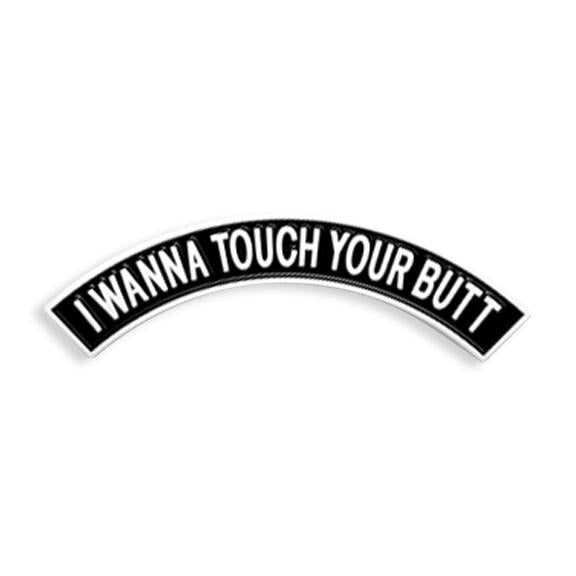 I Wanna Touch Your Butt Enamel Pin - Spoke Art