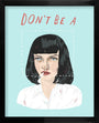 A giclee by Ivonna Buenrostro shows a person with short black hair, a cigarette, and a white shirt. Red text saying DONT BE A is on the light blue background. This art piece includes a certificate of authenticity for style and assurance.