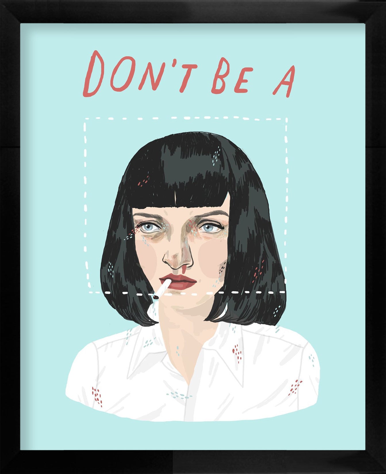 A giclee by Ivonna Buenrostro shows a person with short black hair, a cigarette, and a white shirt. Red text saying DONT BE A is on the light blue background. This art piece includes a certificate of authenticity for style and assurance.