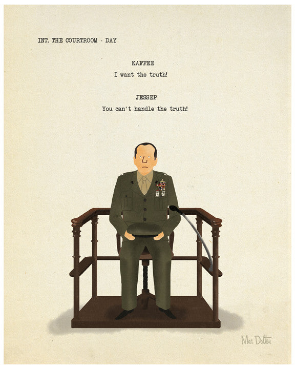 Illustration of a uniformed man in a courtroom with the text INT. THE COURTROOM - DAY and dialogue: KAFFEE: I want the truth! JESSEP: You cant handle the truth! This is a limited edition fine art giclee print by Max Dalton. Brand: Max Dalton.